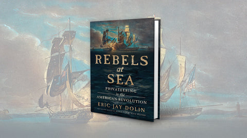 Rebels at Sea: Privateering in the American Revolution